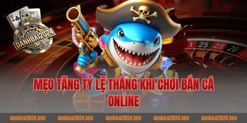 Mẹo tăng tỷ lệ thắng khi chơi bắn cá online