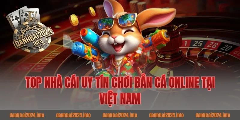 Top nhà cái uy tín chơi bắn cá online tại Việt Nam